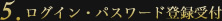 5.ログイン・パスワード登録受付